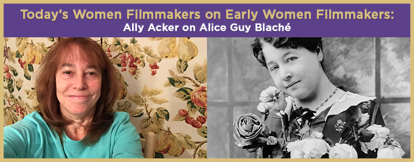 Today’s Women Filmmakers on Early Women Filmmakers: Ally Acker on Alice Guy Blaché